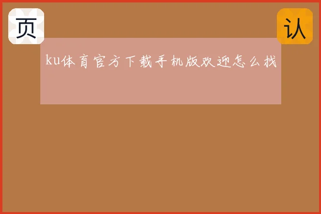 ku体育官方下载手机版欢迎怎么找